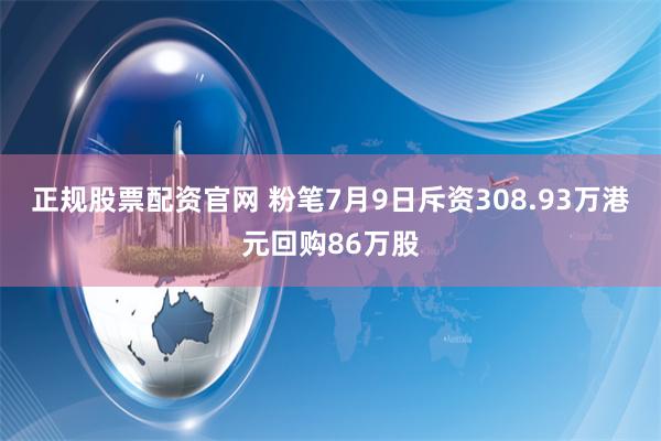 正规股票配资官网 粉笔7月9日斥资308.93万港元回购86万股