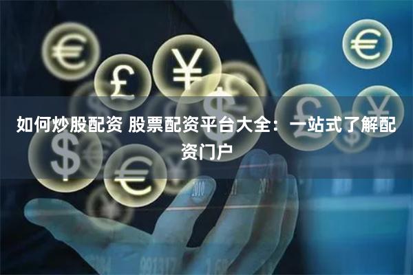 如何炒股配资 股票配资平台大全：一站式了解配资门户