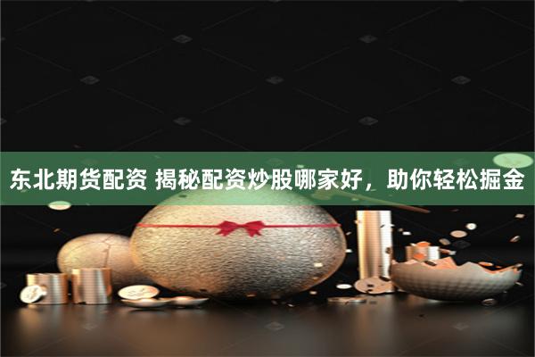 东北期货配资 揭秘配资炒股哪家好，助你轻松掘金
